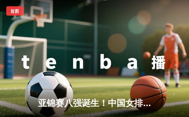 亚锦赛八强诞生！中国女排横扫哈萨克斯坦，李盈莹23分全场最高