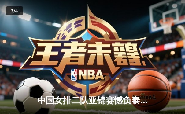 中国女排二队亚锦赛憾负泰国，年轻球员交学费成长路漫漫 - 3